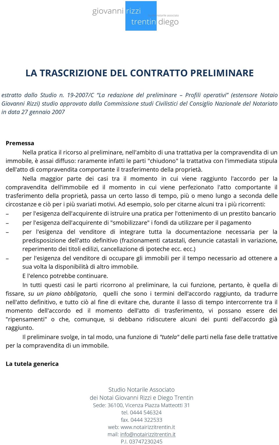 gennaio 2007 Premessa Nella pratica il ricorso al preliminare, nell'ambito di una trattativa per la compravendita di un immobile, è assai diffuso: raramente infatti le parti "chiudono" la trattativa