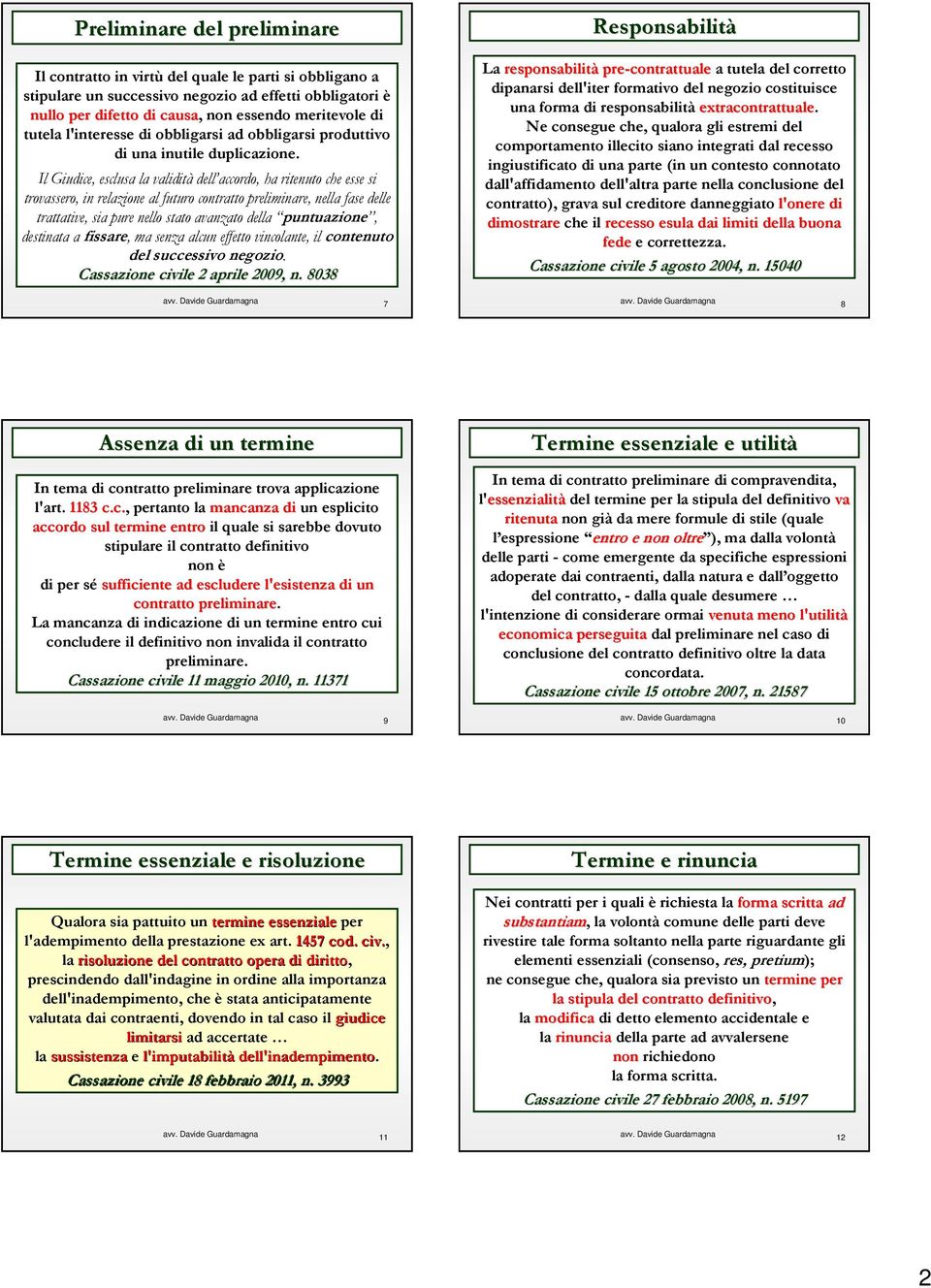 Il Giudice, esclusa la validità dell accordo, ha ritenuto che esse si trovassero, in relazione al futuro contratto preliminare, nella fase delle trattative, sia pure nello stato avanzato della