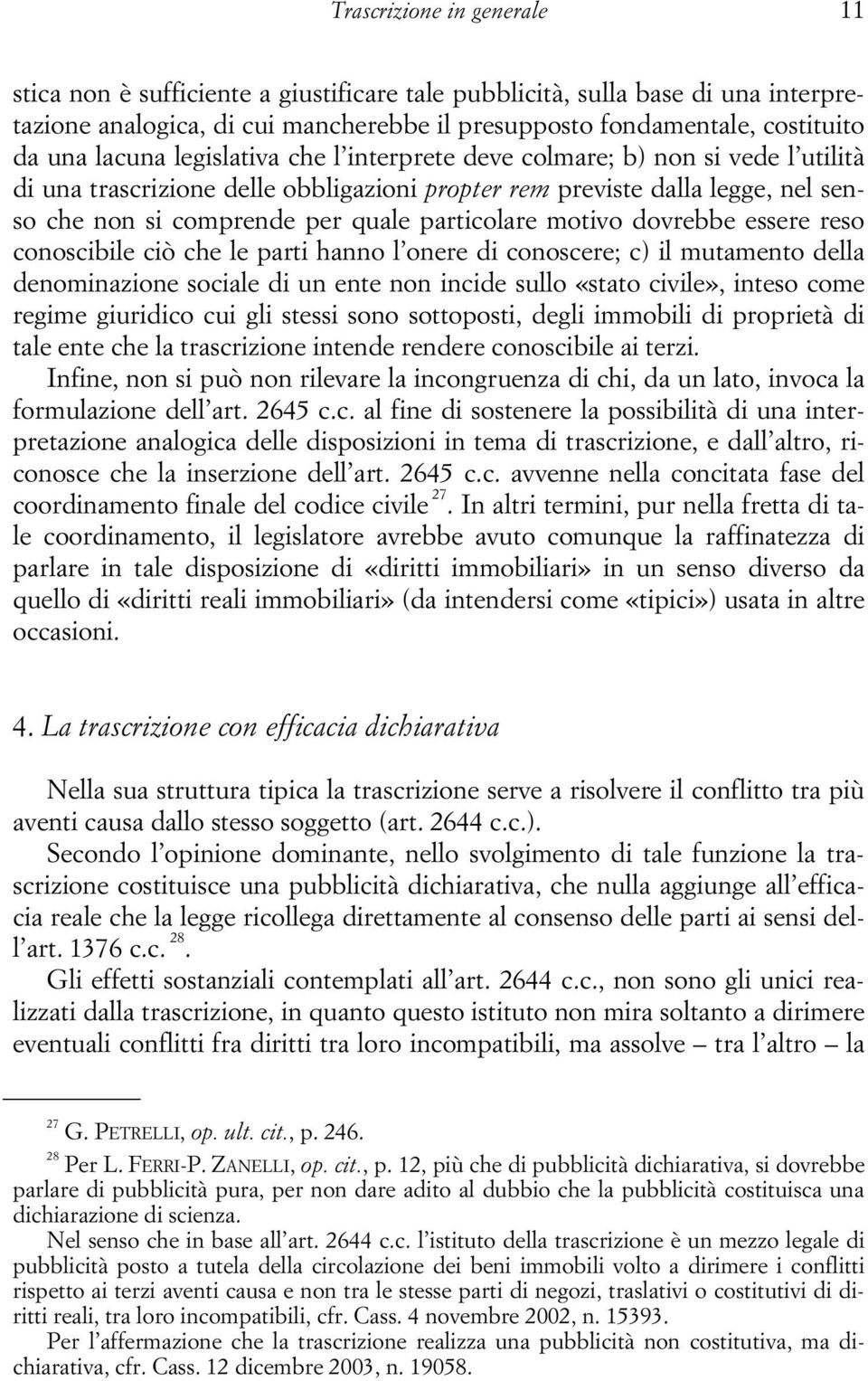 particolare motivo dovrebbe essere reso conoscibile ciò che le parti hanno l onere di conoscere; c) il mutamento della denominazione sociale di un ente non incide sullo «stato civile», inteso come