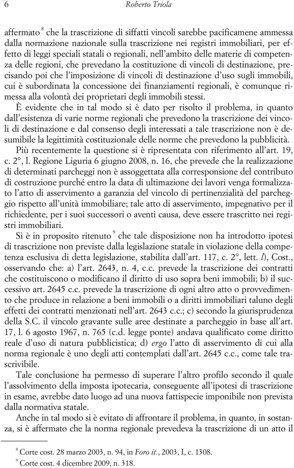 sugli immobili, cui è subordinata la concessione dei finanziamenti regionali, è comunque rimessa alla volontà dei proprietari degli immobili stessi.