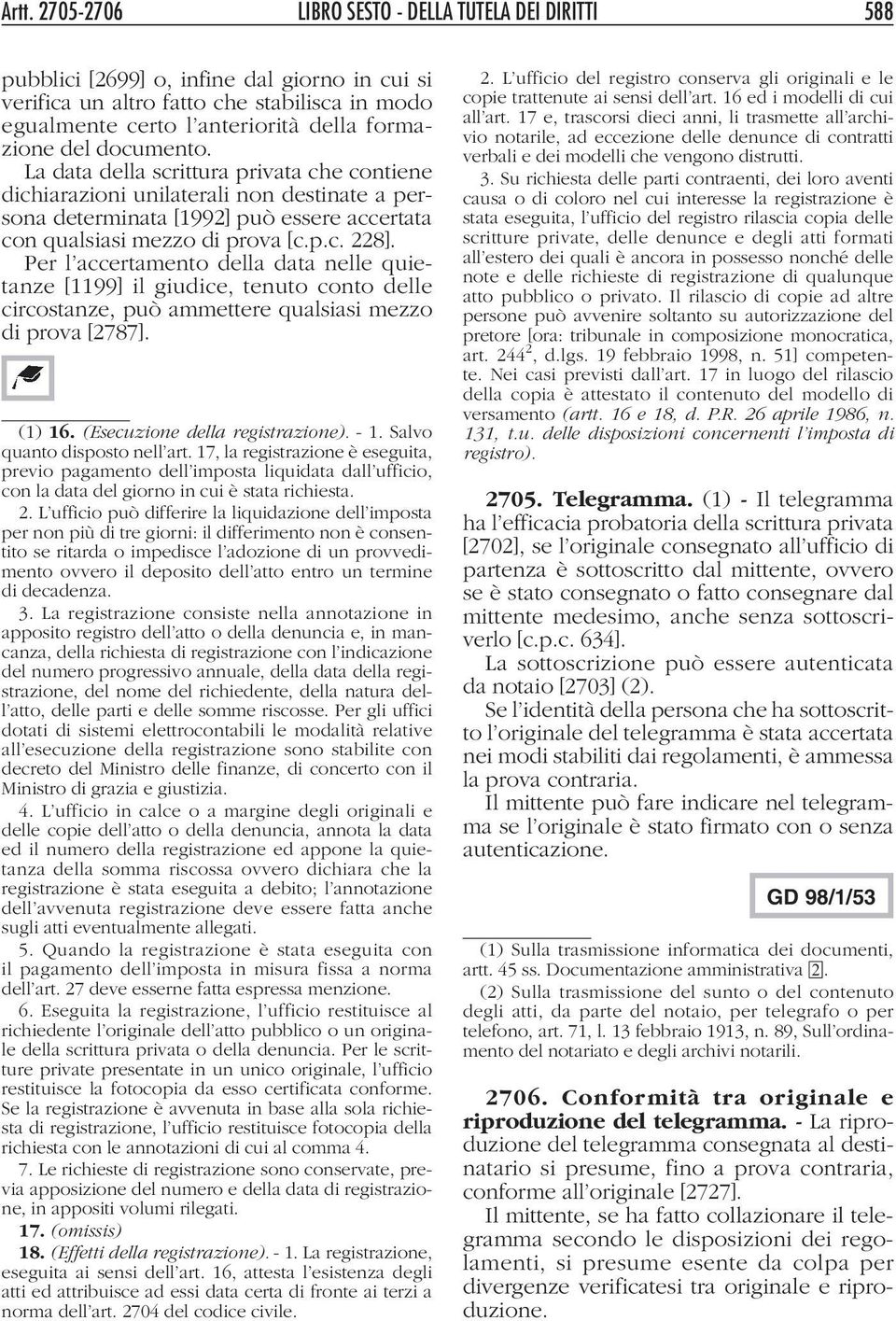 Per l accertamento della data nelle quietanze [1199] il giudice, tenuto conto delle circostanze, può ammettere qualsiasi mezzo di prova [2787]. (1) 16. (Esecuzione della registrazione). - 1.