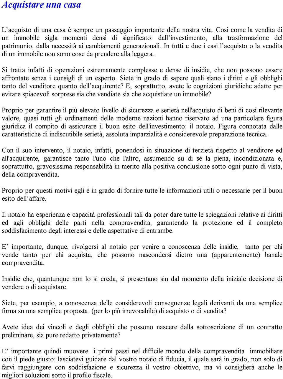 In tutti e due i casi l acquisto o la vendita di un immobile non sono cose da prendere alla leggera.