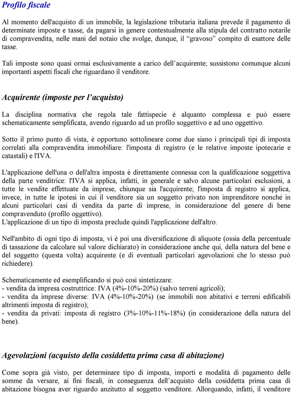 Tali imposte sono quasi ormai esclusivamente a carico dell acquirente; sussistono comunque alcuni importanti aspetti fiscali che riguardano il venditore.