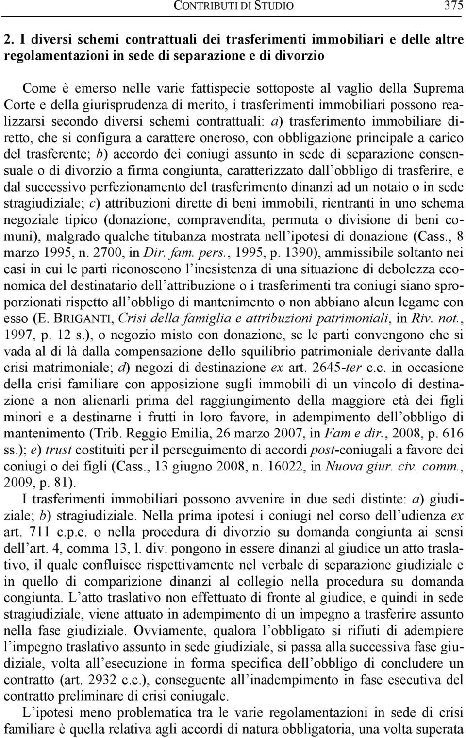 Suprema Corte e della giurisprudenza di merito, i trasferimenti immobiliari possono realizzarsi secondo diversi schemi contrattuali: a) trasferimento immobiliare diretto, che si configura a carattere