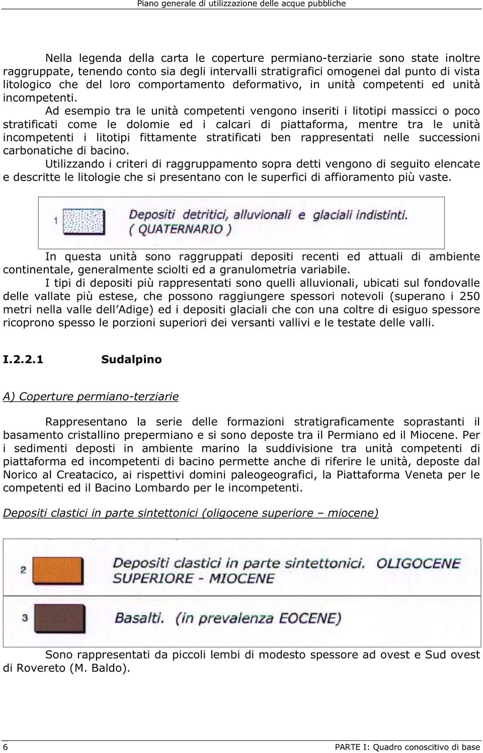 Ad esempio tra le unità competenti vengono inseriti i litotipi massicci o poco stratificati come le dolomie ed i calcari di piattaforma, mentre tra le unità incompetenti i litotipi fittamente