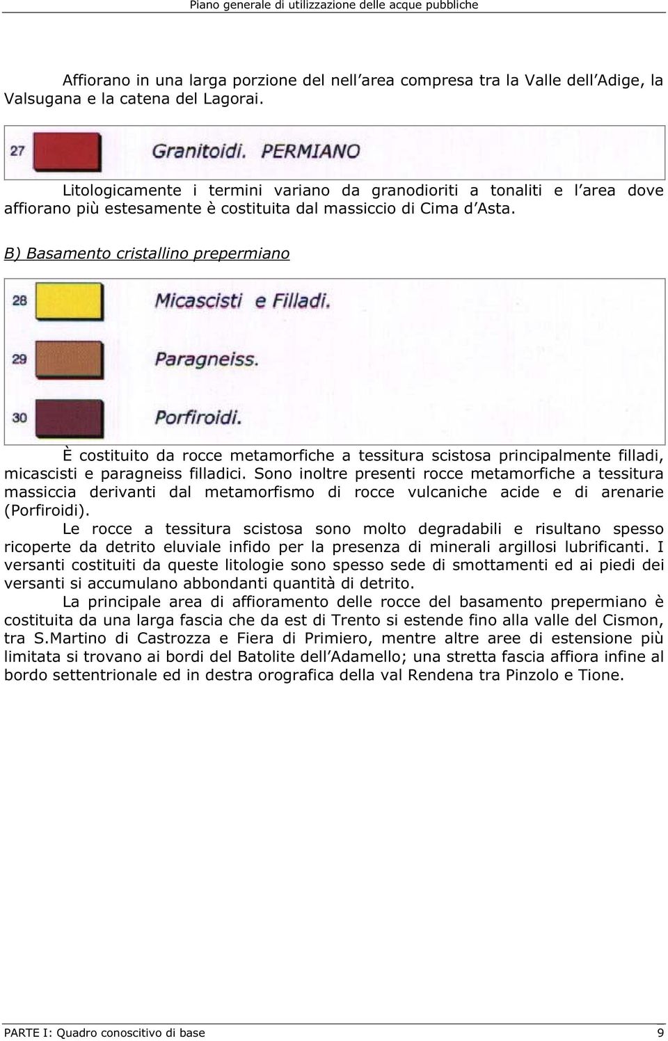 B) Basamento cristallino prepermiano È costituito da rocce metamorfiche a tessitura scistosa principalmente filladi, micascisti e paragneiss filladici.