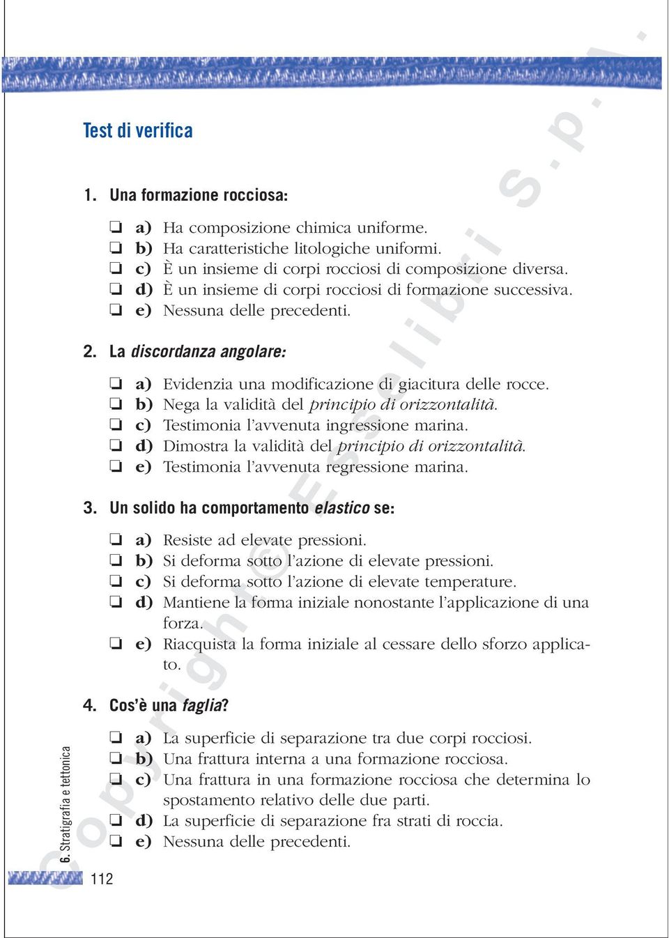 b) Nega la validità del principio di orizzontalità. c) Testimonia l avvenuta ingressione marina. d) Dimostra la validità del principio di orizzontalità. e) Testimonia l avvenuta regressione marina. 3.