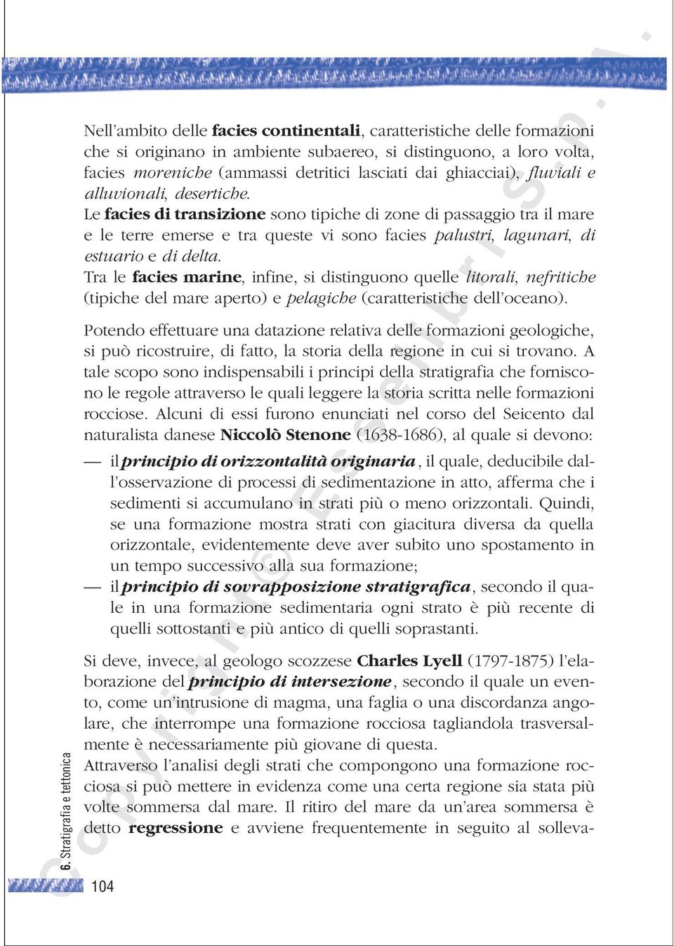 Le facies di transizione sono tipiche di zone di passaggio tra il mare e le terre emerse e tra queste vi sono facies palustri, lagunari, di estuario e di delta.