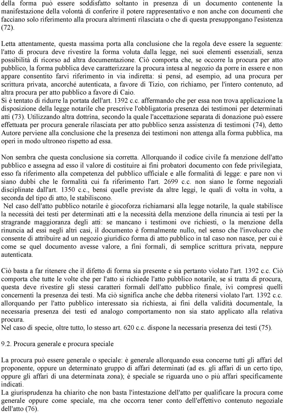 Letta attentamente, questa massima porta alla conclusione che la regola deve essere la seguente: l'atto di procura deve rivestire la forma voluta dalla legge, nei suoi elementi essenziali, senza