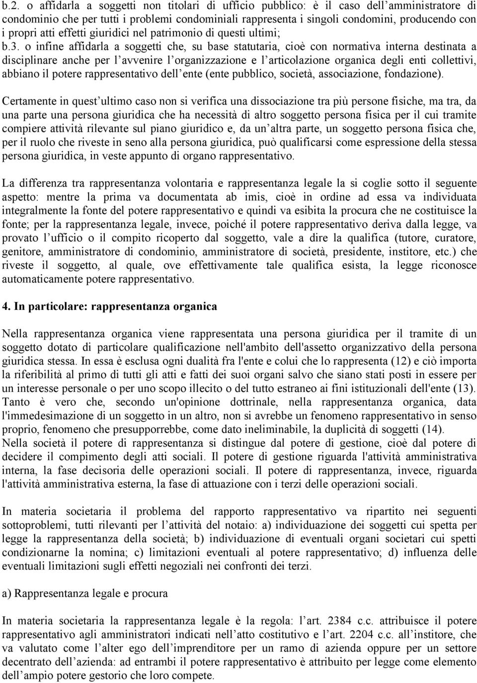 o infine affidarla a soggetti che, su base statutaria, cioè con normativa interna destinata a disciplinare anche per l avvenire l organizzazione e l articolazione organica degli enti collettivi,