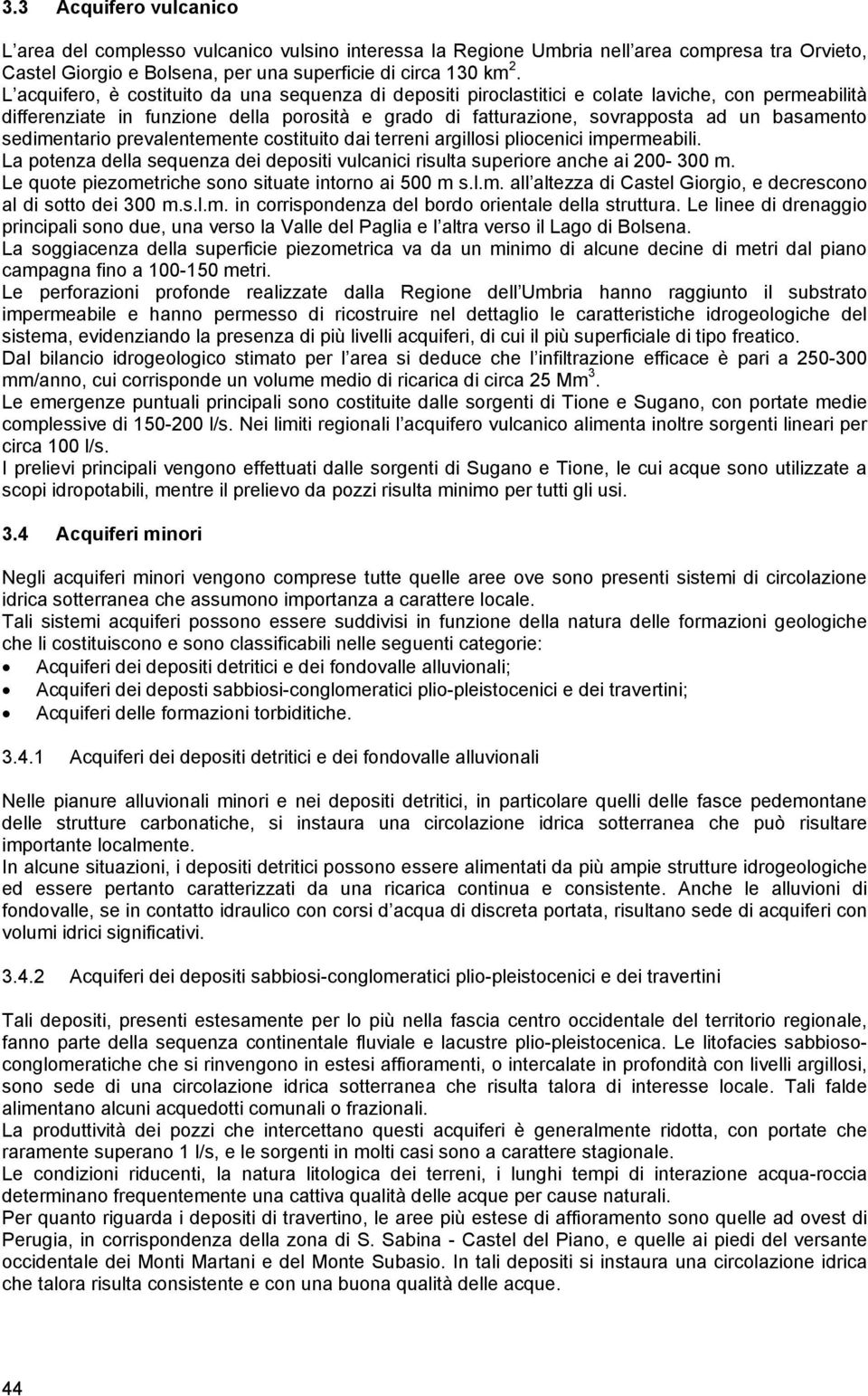 sedimentario prevalentemente costituito dai terreni argillosi pliocenici impermeabili. La potenza della sequenza dei depositi vulcanici risulta superiore anche ai 200-300 m.