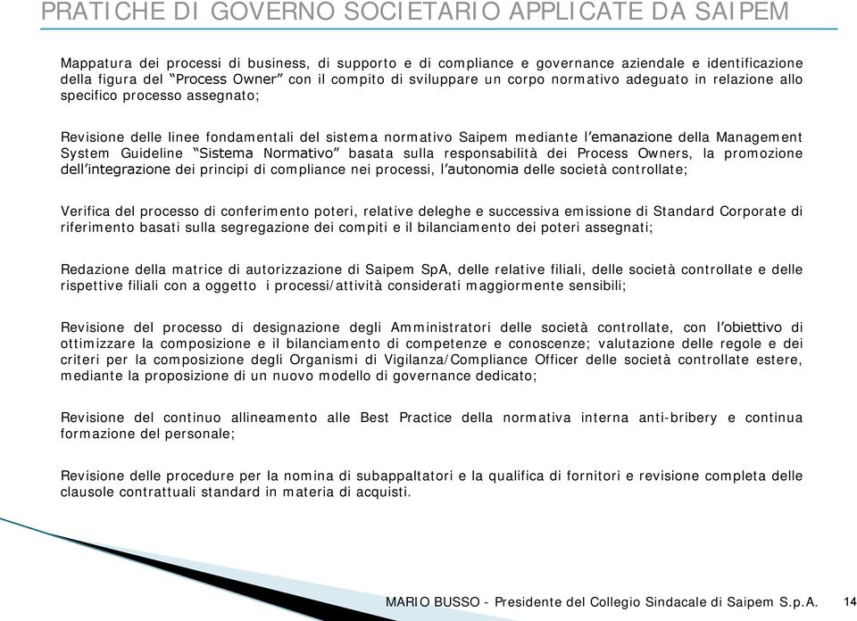 Management System Guideline Sistema Normativo basata sulla responsabilità dei Process Owners, la promozione dell integrazione dei principi di compliance nei processi, l autonomia delle società