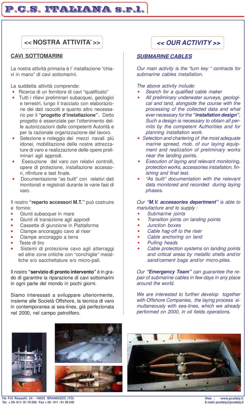 quanto altro necessario per il progetto d installazione. Detto progetto è essenziale per l ottenimento delle autorizzazioni dalle competenti Autorità e per la razionale organizzazione del lavoro.