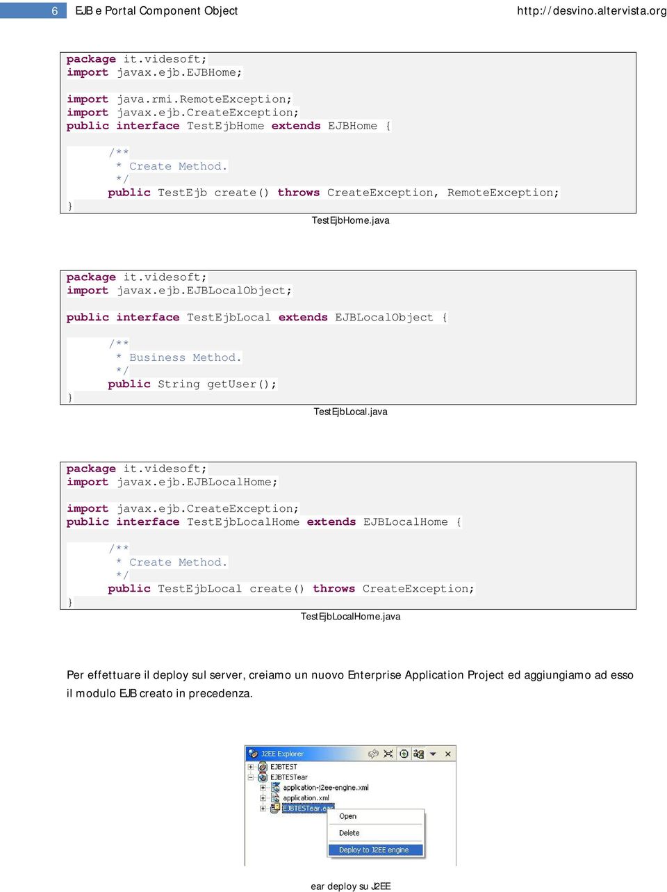 public String getuser(); TestEjbLocal.java import javax.ejb.ejblocalhome; import javax.ejb.createexception; public interface TestEjbLocalHome extends EJBLocalHome { * Create Method.