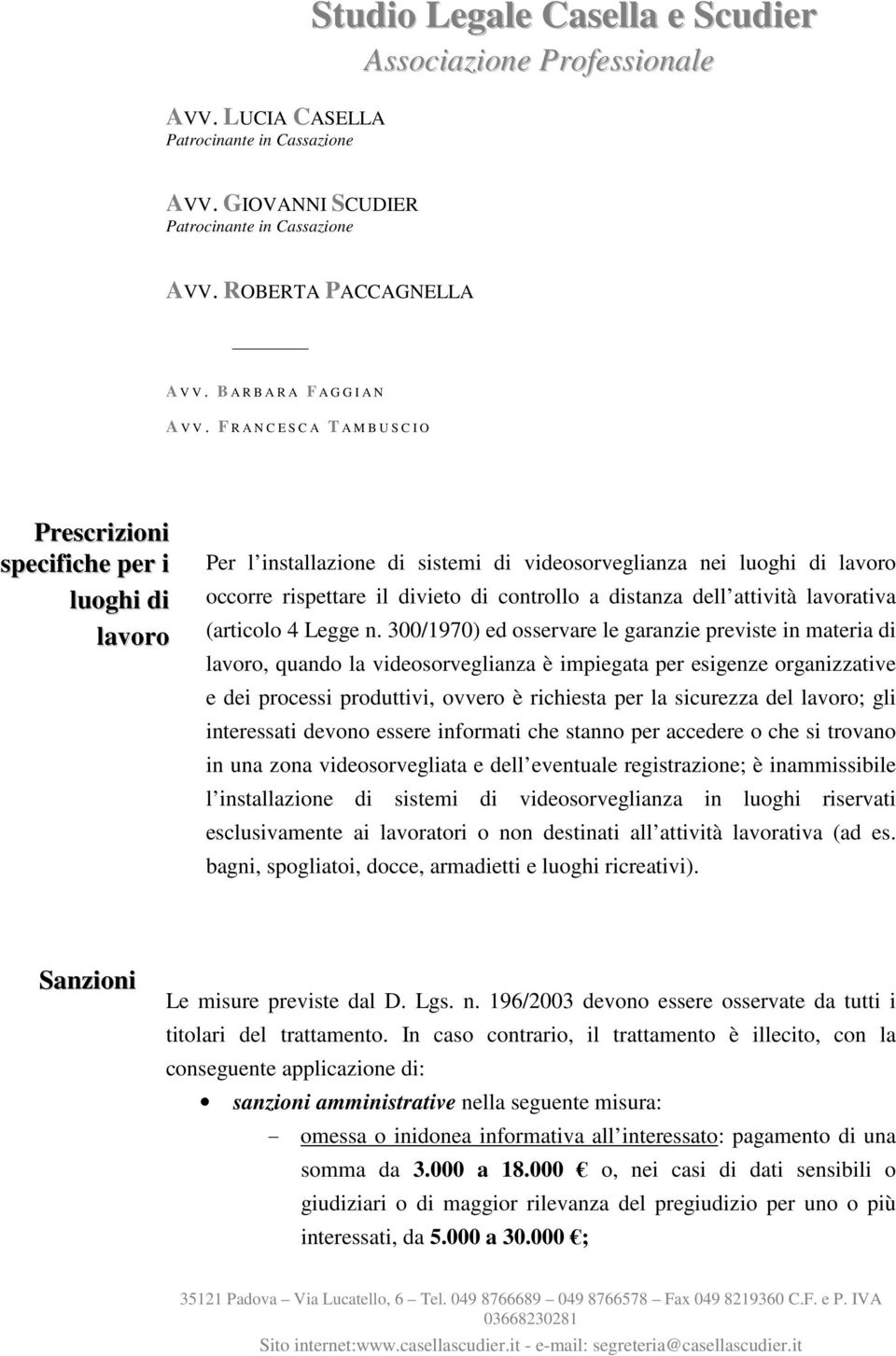 300/1970) ed osservare le garanzie previste in materia di lavoro, quando la videosorveglianza è impiegata per esigenze organizzative e dei processi produttivi, ovvero è richiesta per la sicurezza del