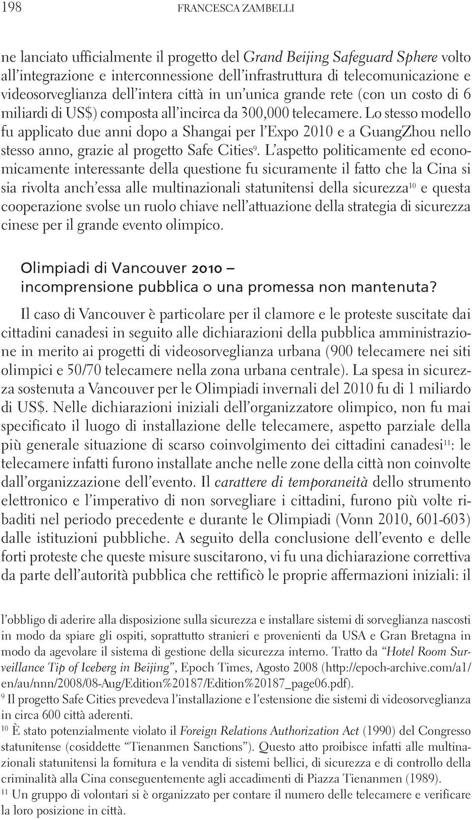 Lo stesso modello fu applicato due anni dopo a Shangai per l Expo 2010 e a GuangZhou nello stesso anno, grazie al progetto Safe Cities 9.