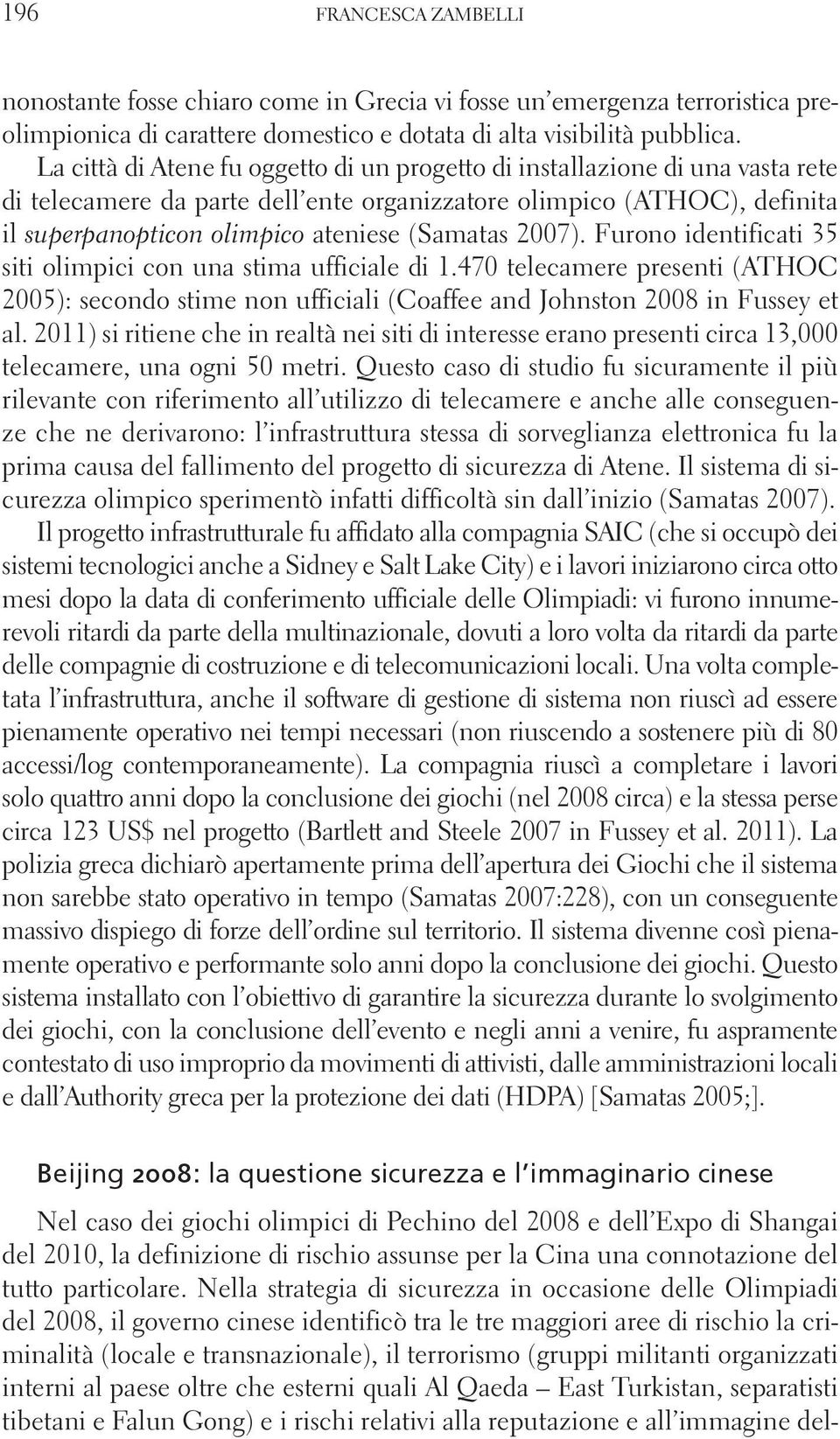 2007). Furono identificati 35 siti olimpici con una stima ufficiale di 1.470 telecamere presenti (ATHOC 2005): secondo stime non ufficiali (Coaffee and Johnston 2008 in Fussey et al.