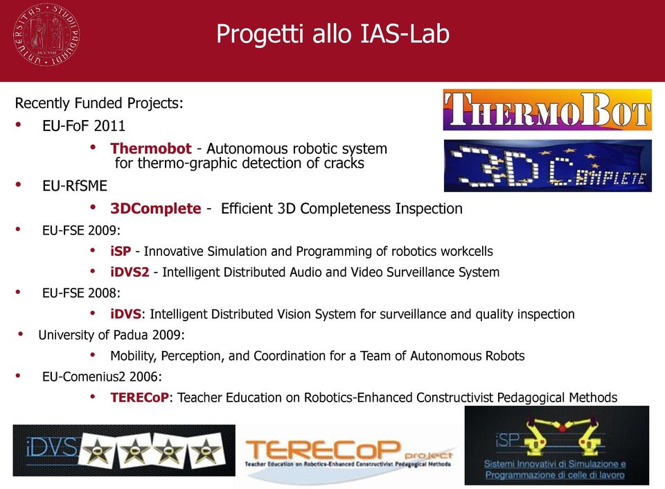 Video Surveillance System EU-FSE 2008: idvs: Intelligent Distributed Vision System for surveillance and quality inspection University of Padua 2009: Mobility,