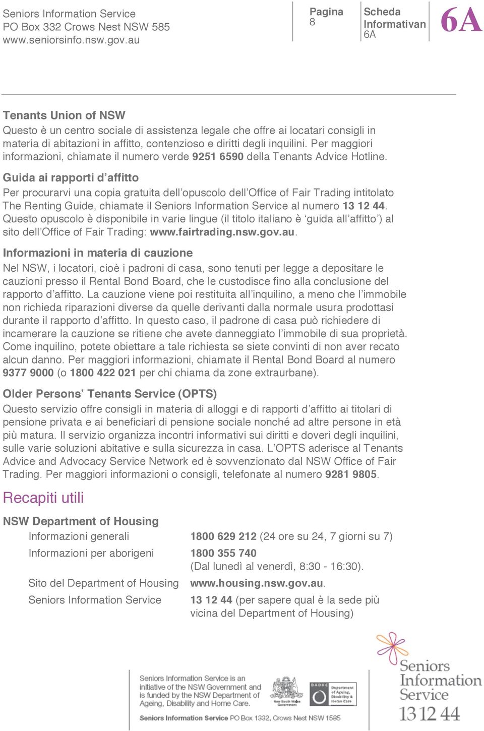 Guida ai rapporti d affitto Per procurarvi una copia gratuita dell opuscolo dell Office of Fair Trading intitolato The Renting Guide, chiamate il Seniors Information Service al numero 13 12 44.