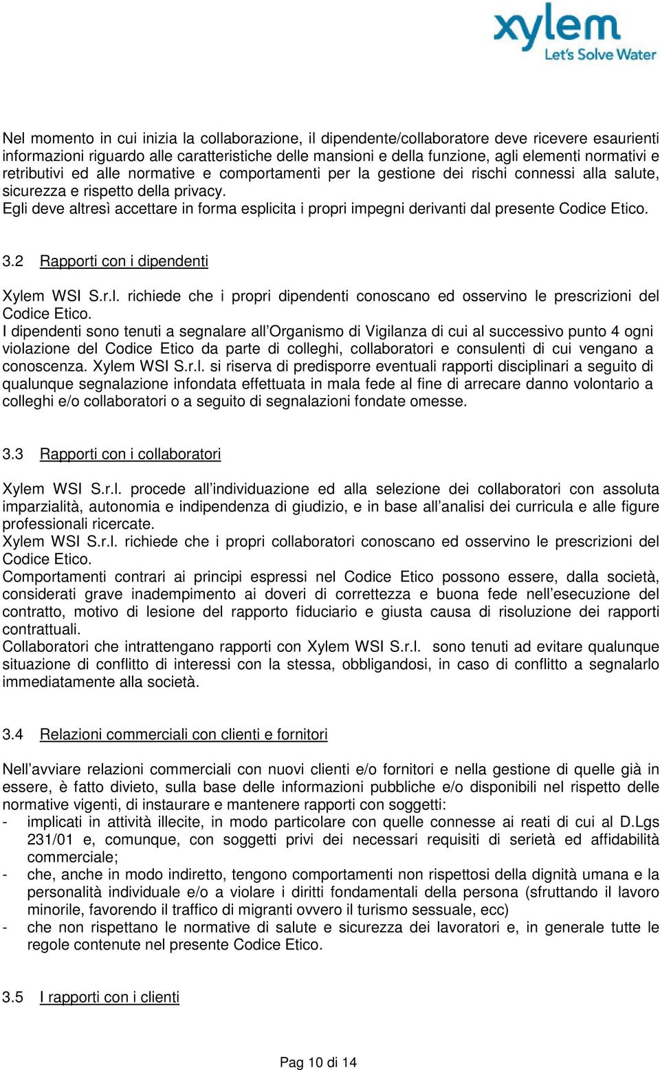 Egli deve altresì accettare in forma esplicita i propri impegni derivanti dal presente Codice Etico. 3.2 Rapporti con i dipendenti Xylem WSI S.r.l. richiede che i propri dipendenti conoscano ed osservino le prescrizioni del Codice Etico.