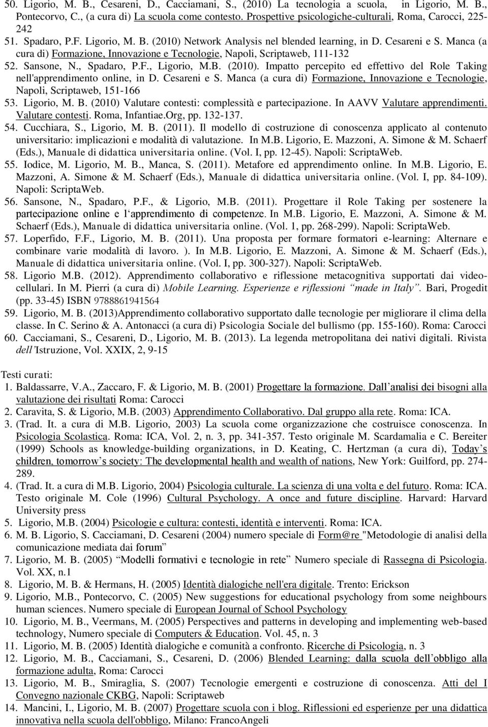 Manca (a cura di) Formazione, Innovazione e Tecnologie, Napoli, Scriptaweb, 111-132 52. Sansone, N., Spadaro, P.F., Ligorio, M.B. (2010).