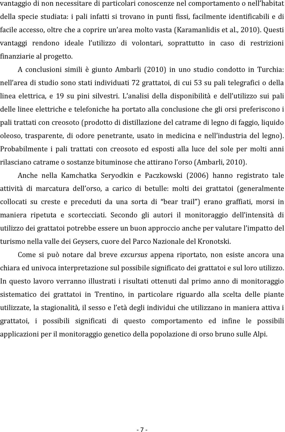 A conclusioni simili è giunto Ambarli (2010) in uno studio condotto in Turchia: nell area di studio sono stati individuati 72 grattatoi, di cui 53 su pali telegrafici o della linea elettrica, e 19 su