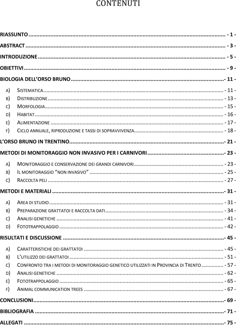 .. - 21 - METODI DI MONITORAGGIO NON INVASIVO PER I CARNIVORI... - 23 - A) MONITORAGGIO E CONSERVAZIONE DEI GRANDI CARNIVORI... - 23 - B) IL MONITORAGGIO NON INVASIVO... - 25 - C) RACCOLTA PELI.