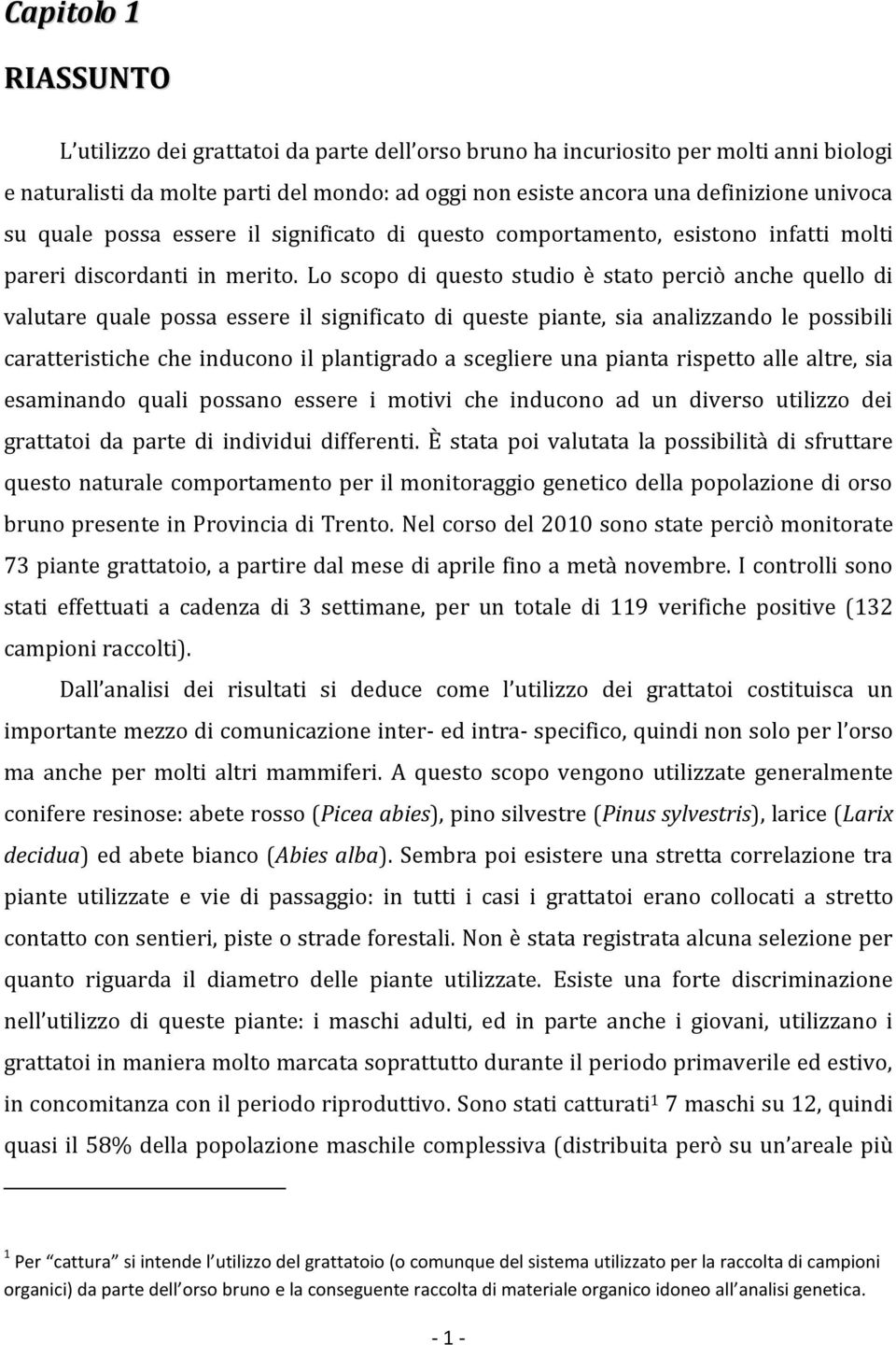 Lo scopo di questo studio è stato perciò anche quello di valutare quale possa essere il significato di queste piante, sia analizzando le possibili caratteristiche che inducono il plantigrado a