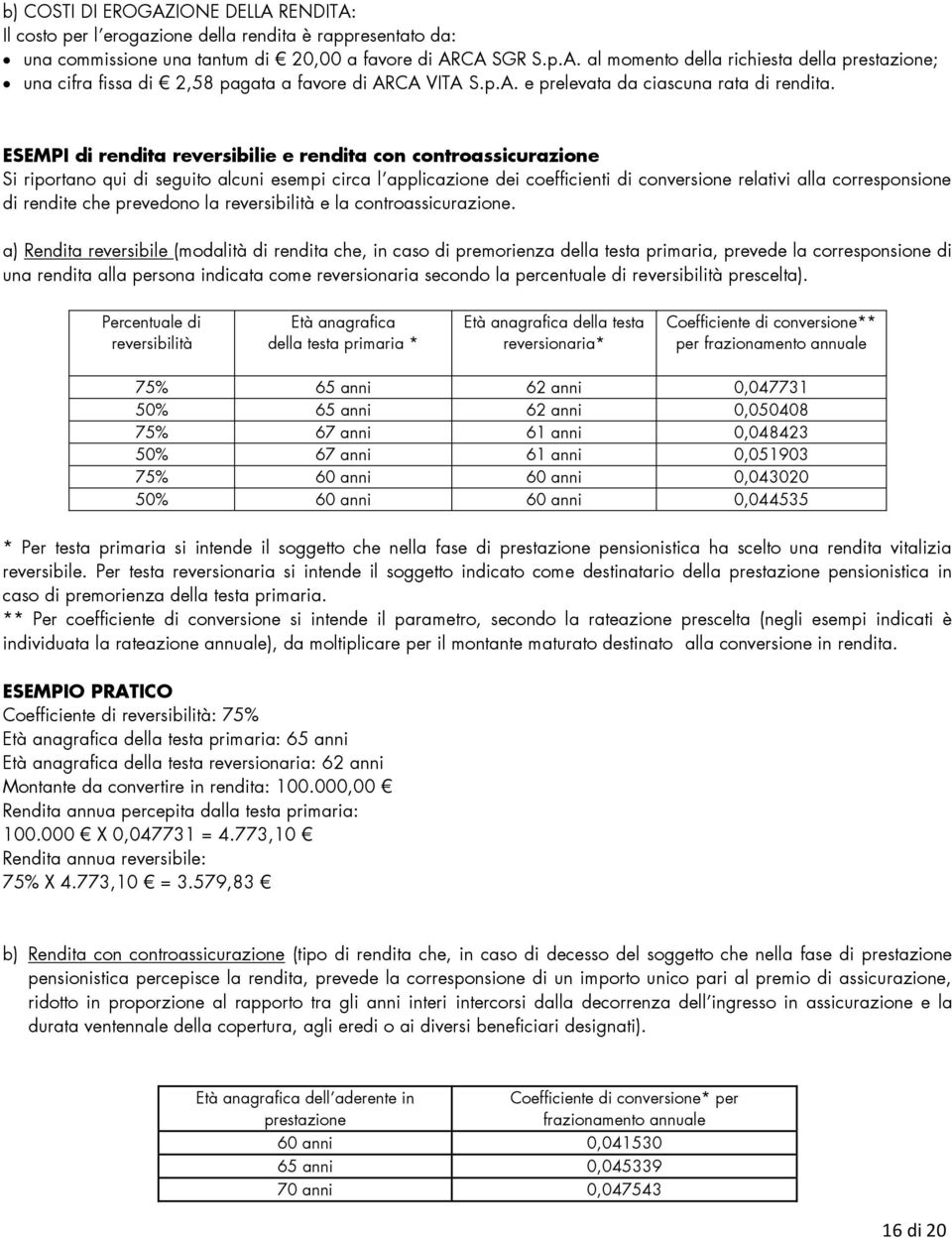 ESEMPI di rendita reversibilie e rendita con controassicurazione Si riportano qui di seguito alcuni esempi circa l applicazione dei coefficienti di conversione relativi alla corresponsione di rendite