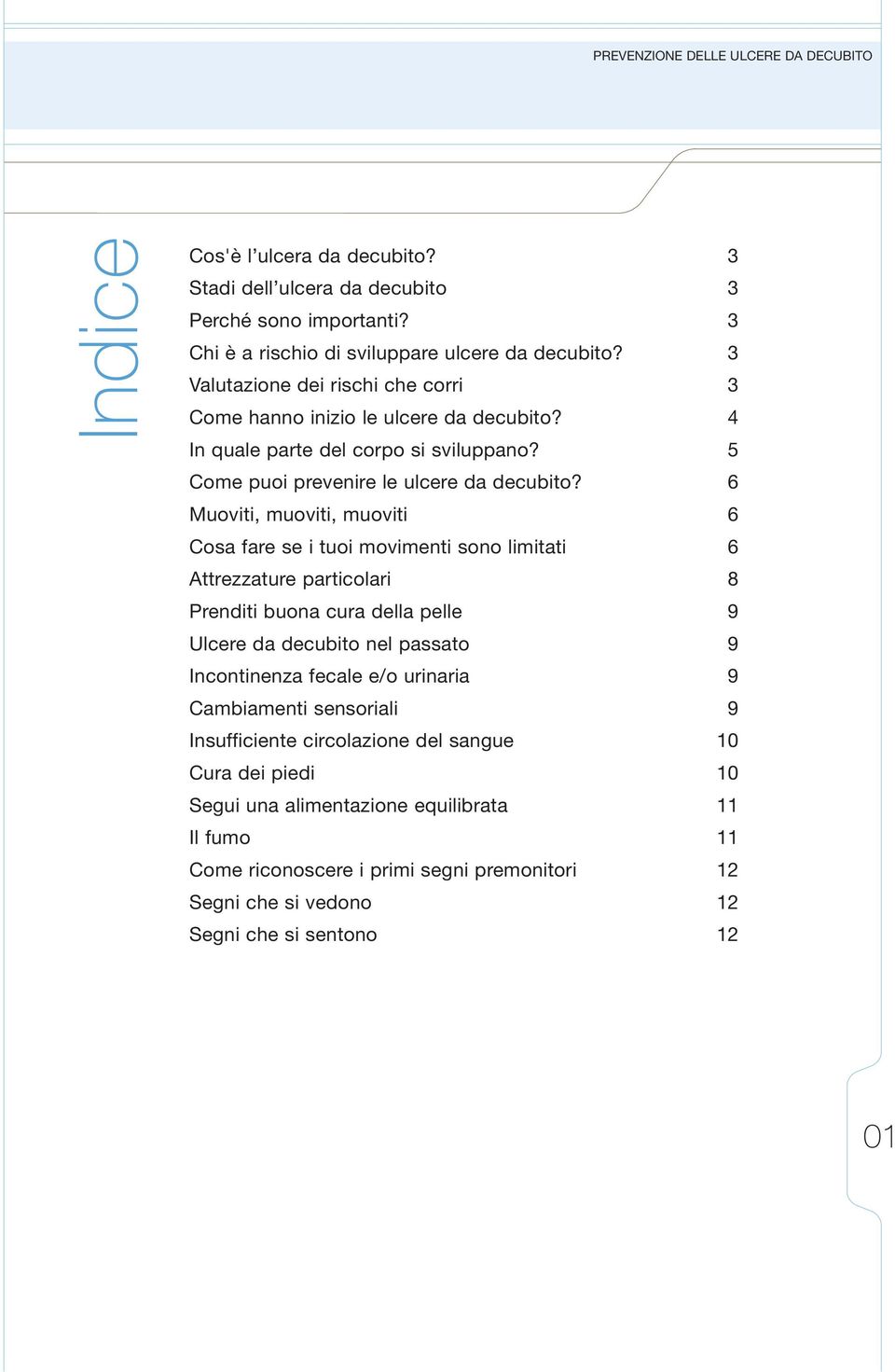 6 Muoviti, muoviti, muoviti 6 Cosa fare se i tuoi movimenti sono limitati 6 Attrezzature particolari 8 Prenditi buona cura della pelle 9 Ulcere da decubito nel passato 9 Incontinenza