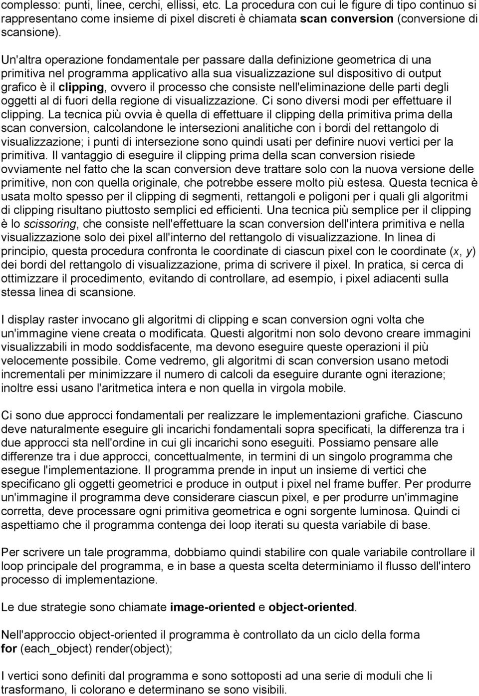 il processo che consiste nell'eliminazione delle parti degli oggetti al di fuori della regione di visualizzazione. Ci sono diversi modi per effettuare il clipping.