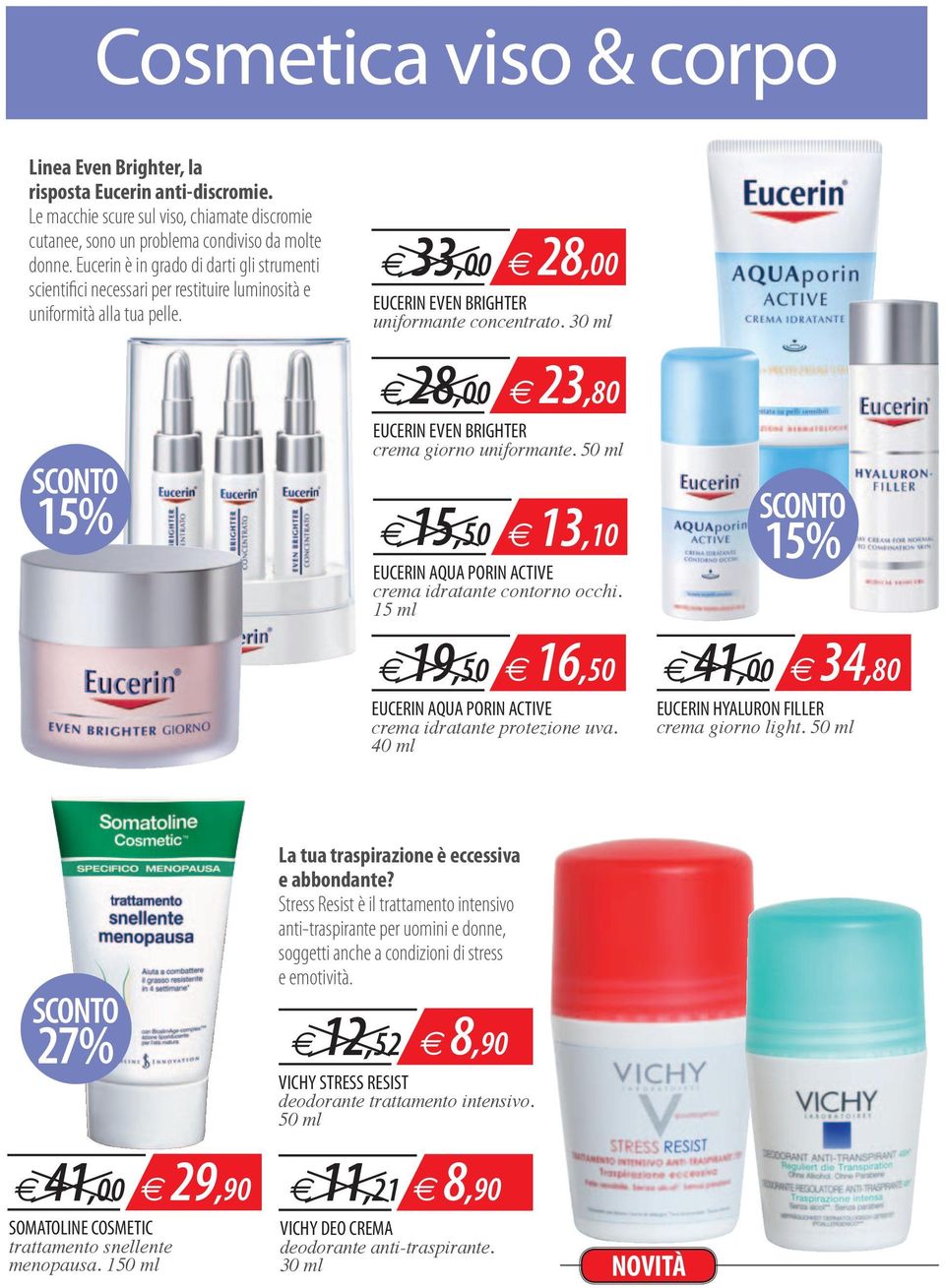 30 ml e 28,00 e 23,80 EUCERIN EVEN BRIGHTER crema giorno uniformante. 50 ml 15% e 15,50 e 13,10 EUCERIN AQUA PORIN ACTIVE crema idratante contorno occhi.