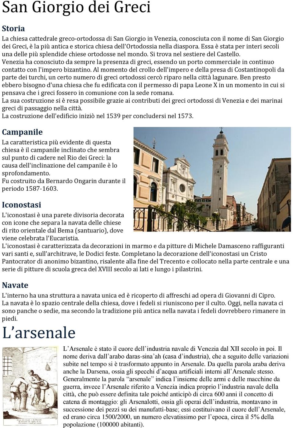 Venezia ha conosciuto da sempre la presenza di greci, essendo un porto commerciale in continuo contatto con l'impero bizantino.