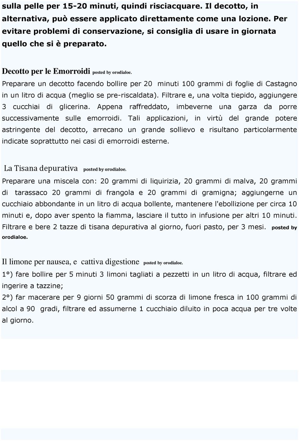 Preparare un decotto facendo bollire per 20 minuti 100 grammi di foglie di Castagno in un litro di acqua (meglio se pre-riscaldata). Filtrare e, una volta tiepido, aggiungere 3 cucchiai di glicerina.