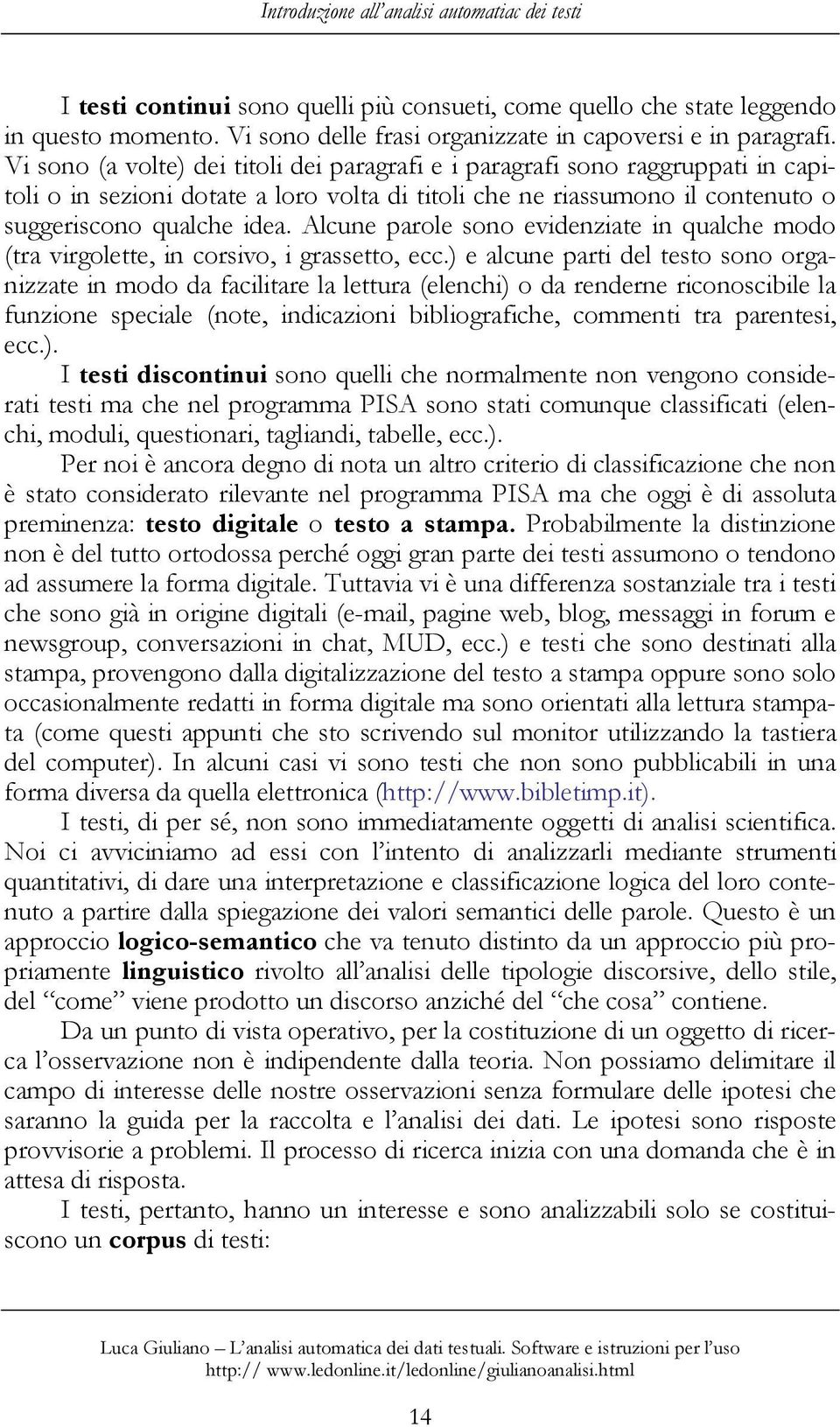 Alcune parole sono evidenziate in qualche modo (tra virgolette, in corsivo, i grassetto, ecc.