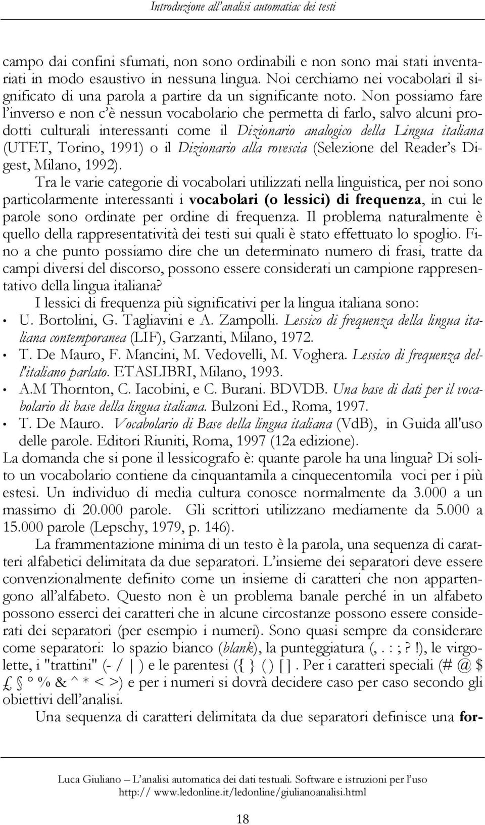 Non possiamo fare l inverso e non c è nessun vocabolario che permetta di farlo, salvo alcuni prodotti culturali interessanti come il Dizionario analogico della Lingua italiana (UTET, Torino, 1991) o