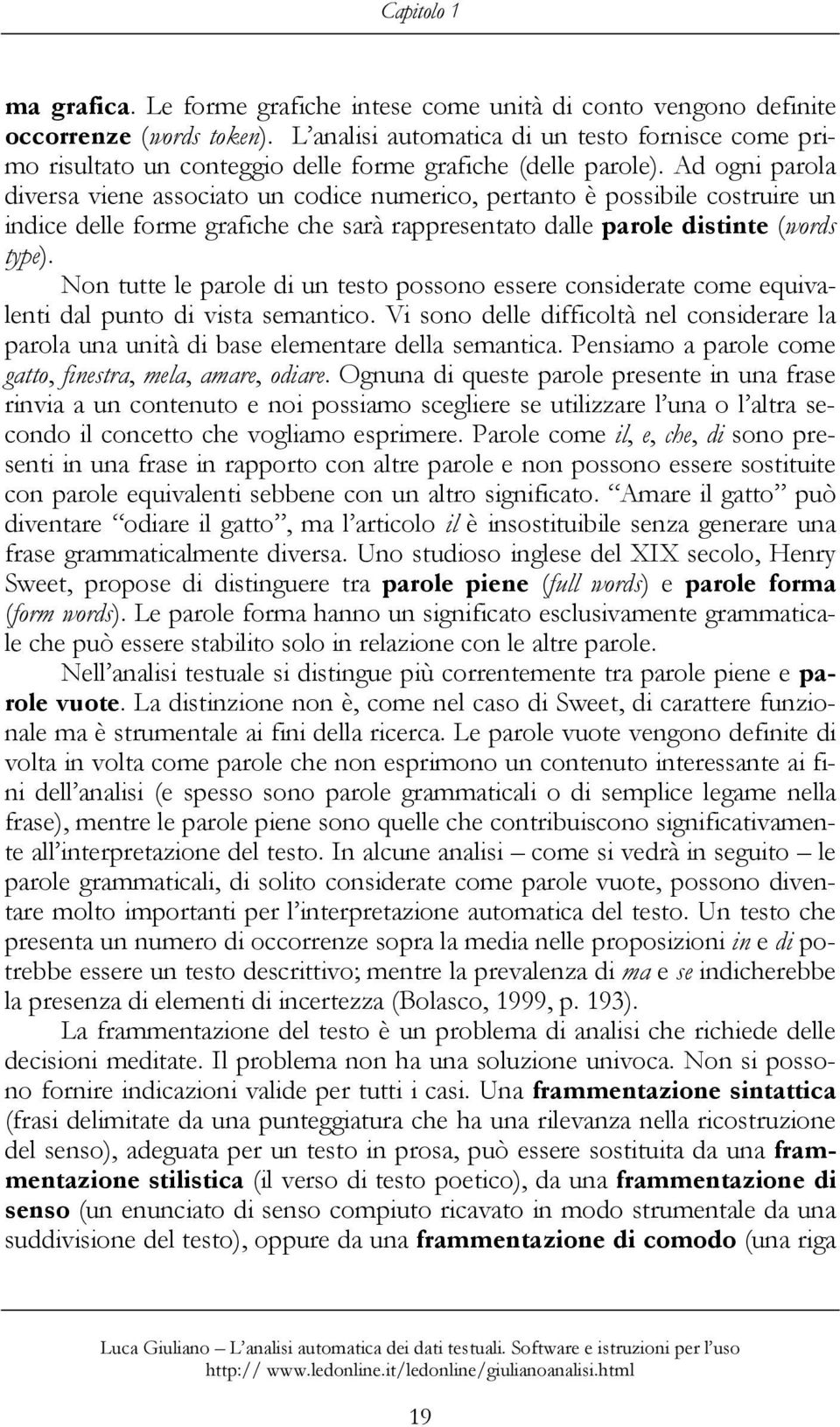 Ad ogni parola diversa viene associato un codice numerico, pertanto è possibile costruire un indice delle forme grafiche che sarà rappresentato dalle parole distinte (words type).