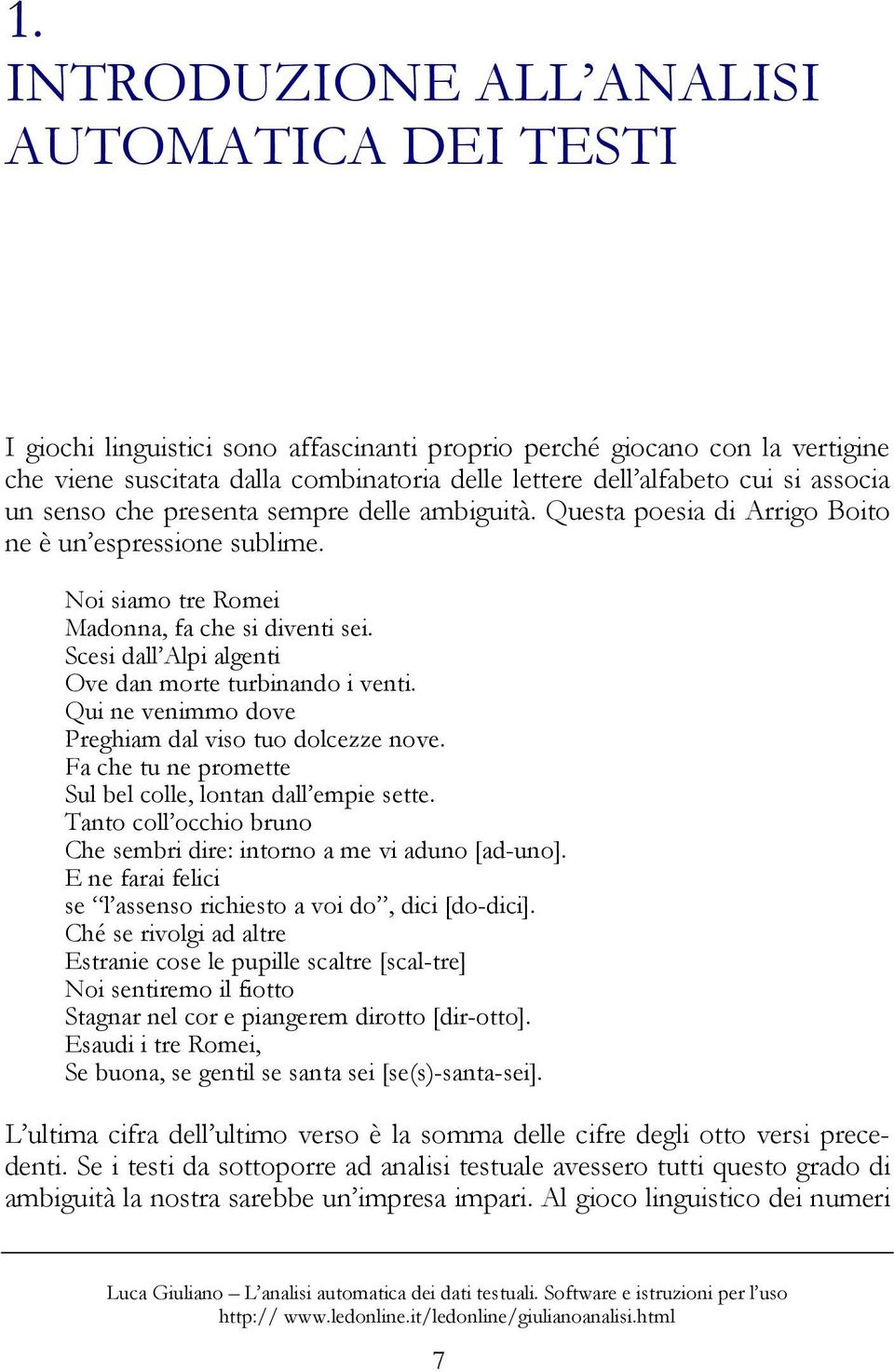 Scesi dall Alpi algenti Ove dan morte turbinando i venti. Qui ne venimmo dove Preghiam dal viso tuo dolcezze nove. Fa che tu ne promette Sul bel colle, lontan dall empie sette.