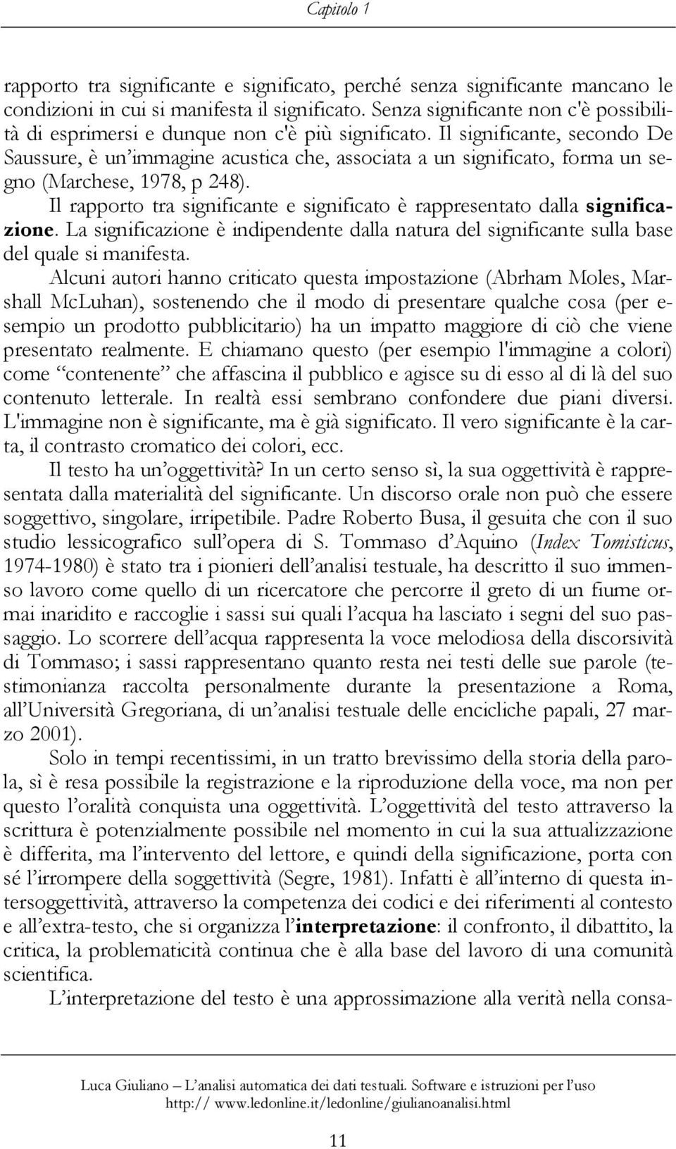 Il significante, secondo De Saussure, è un immagine acustica che, associata a un significato, forma un segno (Marchese, 1978, p 248).