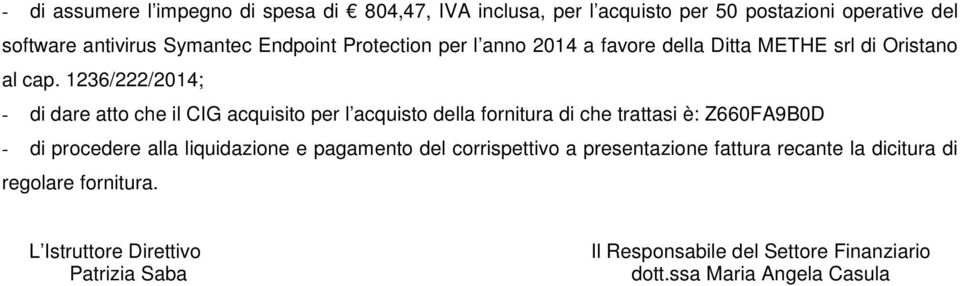 1236/222/2014; - di dare atto che il CIG acquisito per l acquisto della fornitura di che trattasi è: Z660FA9B0D - di procedere alla