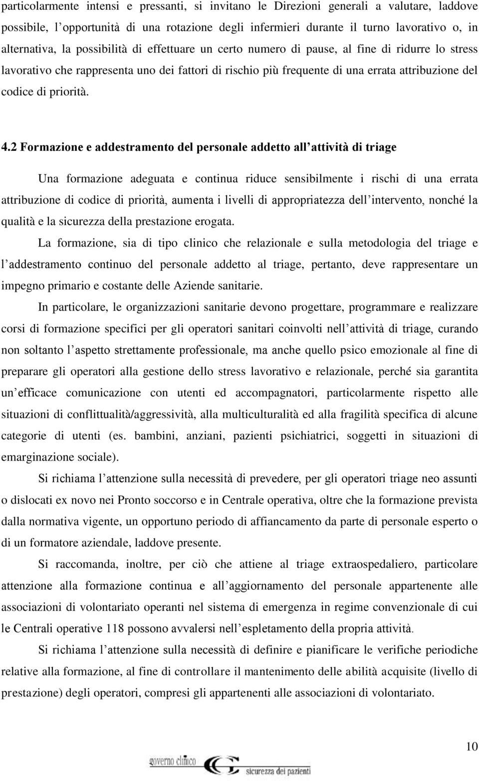 4.2 Formazione e addestramento del personale addetto all attività di triage Una formazione adeguata e continua riduce sensibilmente i rischi di una errata attribuzione di codice di priorità, aumenta