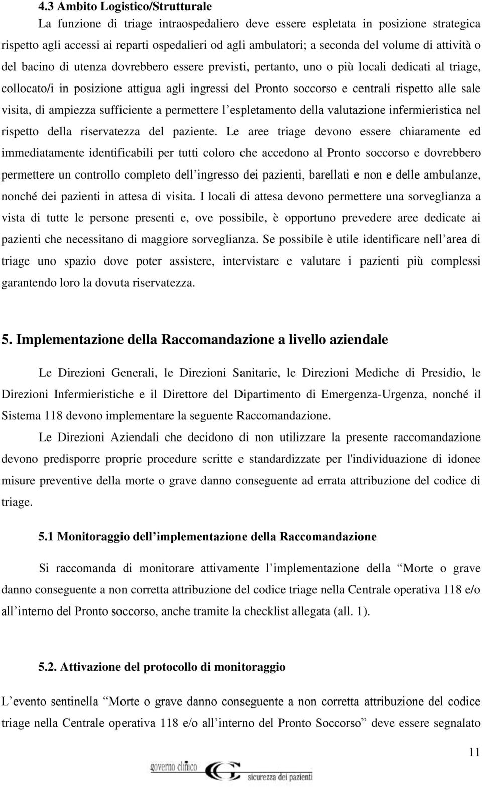 rispetto alle sale visita, di ampiezza sufficiente a permettere l espletamento della valutazione infermieristica nel rispetto della riservatezza del paziente.