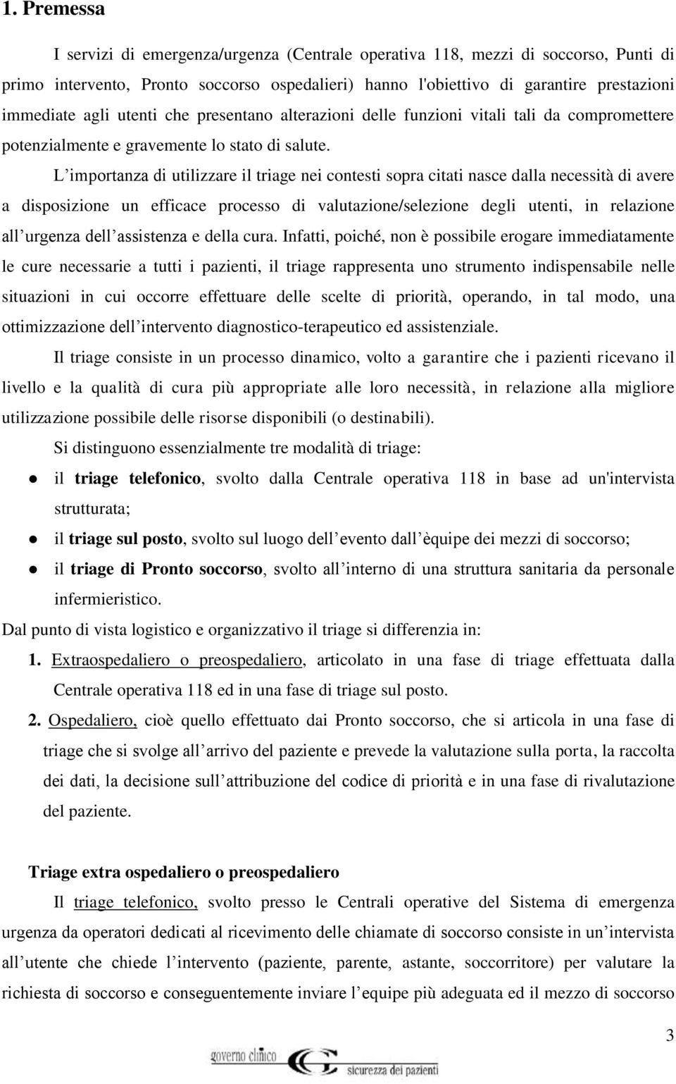 L importanza di utilizzare il triage nei contesti sopra citati nasce dalla necessità di avere a disposizione un efficace processo di valutazione/selezione degli utenti, in relazione all urgenza dell