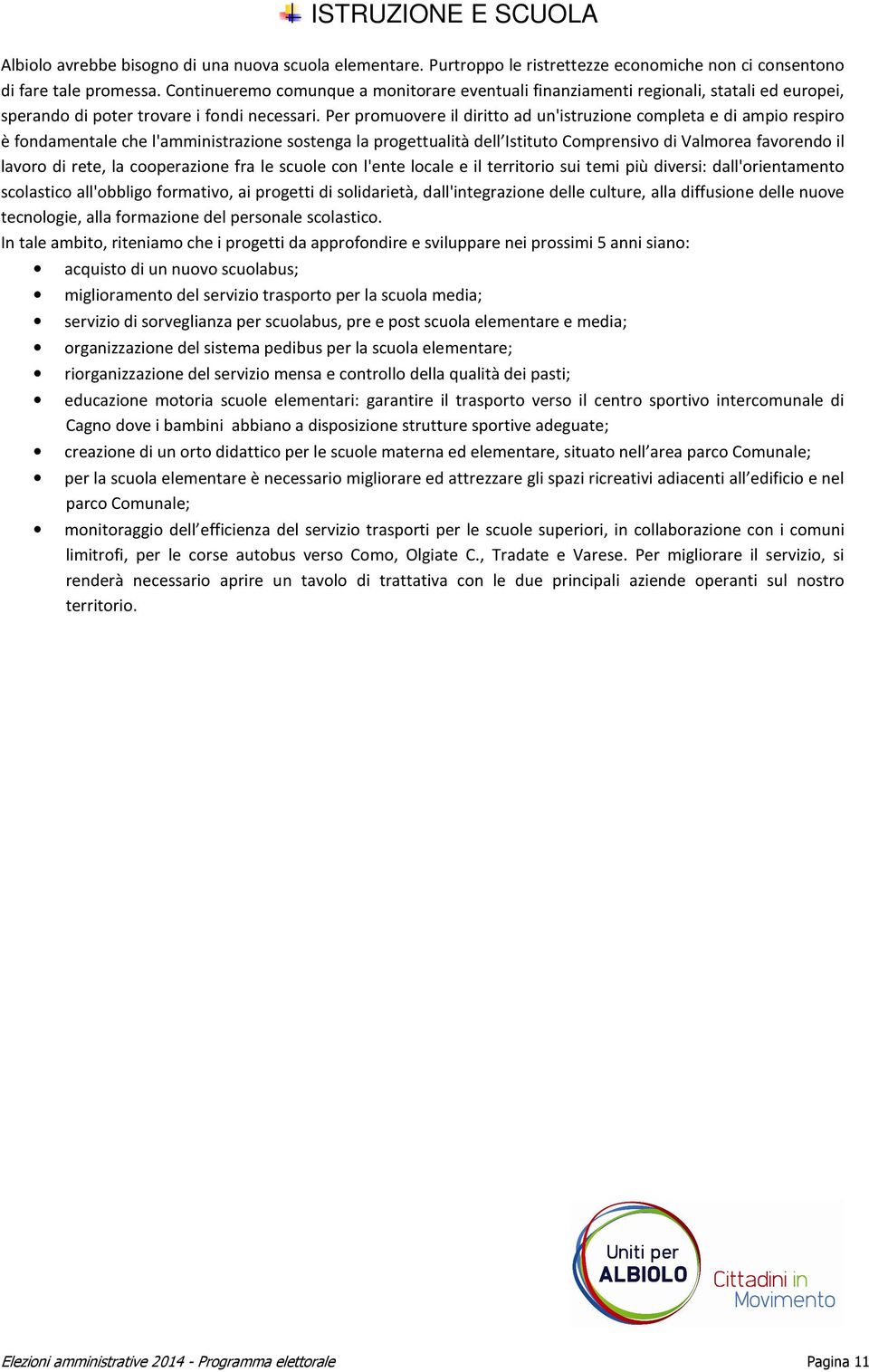 Per promuovere il diritto ad un'istruzione completa e di ampio respiro è fondamentale che l'amministrazione sostenga la progettualità dell Istituto Comprensivo di Valmorea favorendo il lavoro di