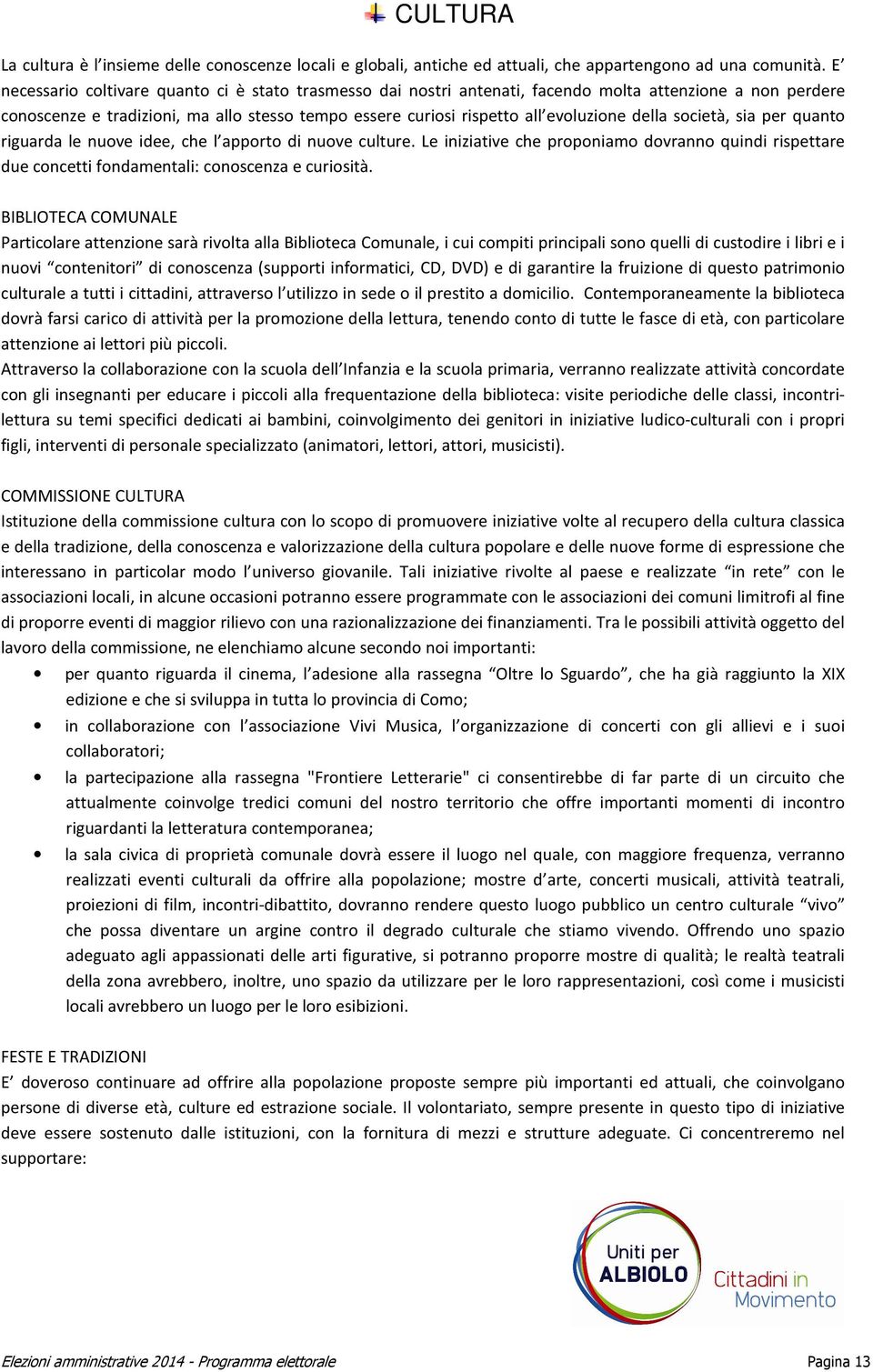 della società, sia per quanto riguarda le nuove idee, che l apporto di nuove culture. Le iniziative che proponiamo dovranno quindi rispettare due concetti fondamentali: conoscenza e curiosità.