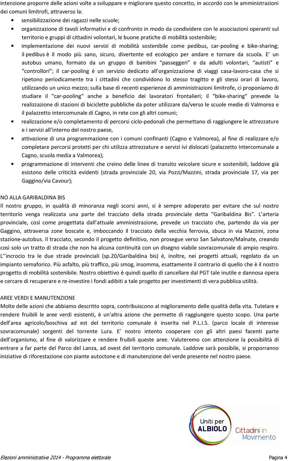 implementazione dei nuovi servizi di mobilità sostenibile come pedibus, car-pooling e bike-sharing; il pedibus è il modo più sano, sicuro, divertente ed ecologico per andare e tornare da scuola.