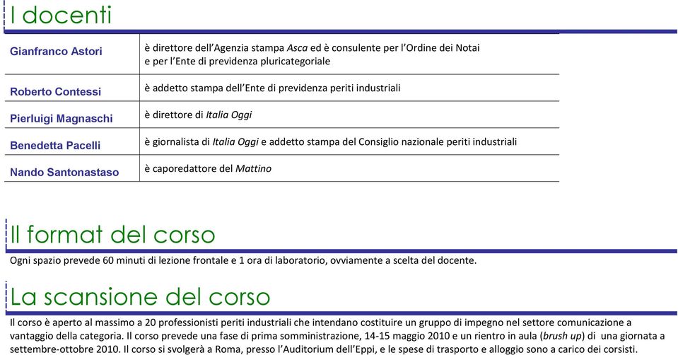 industriali è caporedattore del Mattino Il format del corso Ogni spazio prevede 60 minuti di lezione frontale e 1 ora di laboratorio, ovviamente a scelta del docente.