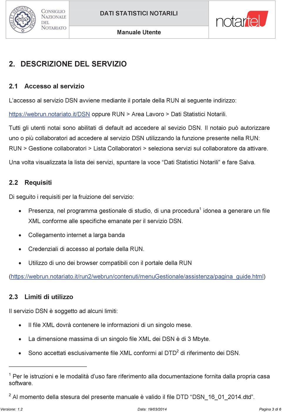 Il notaio può autorizzare uno o più collaboratori ad accedere al servizio DSN utilizzando la funzione presente nella RUN: RUN > Gestione collaboratori > Lista Collaboratori > seleziona servizi sul