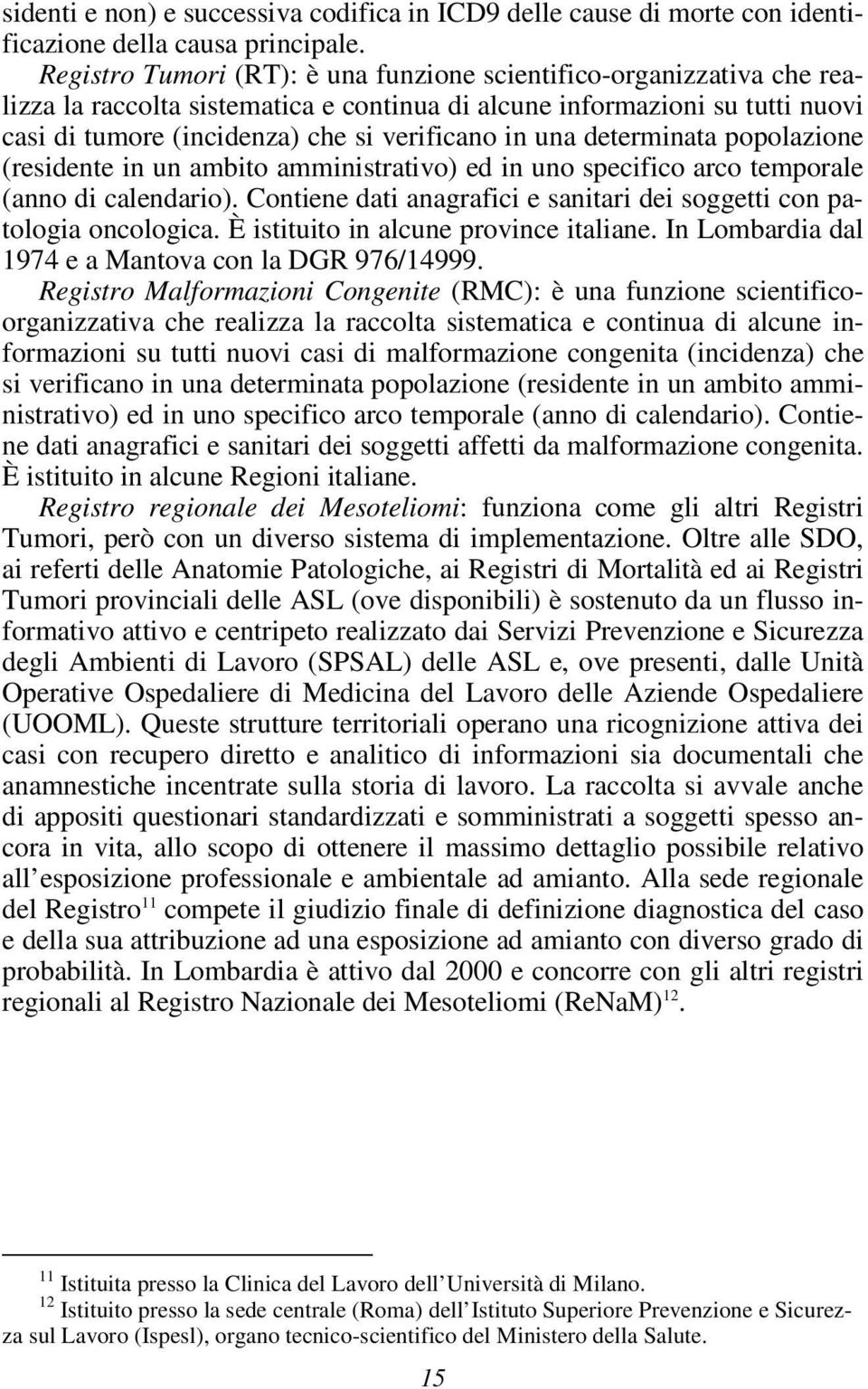 una determinata popolazione (residente in un ambito amministrativo) ed in uno specifico arco temporale (anno di calendario). Contiene dati anagrafici e sanitari dei soggetti con patologia oncologica.