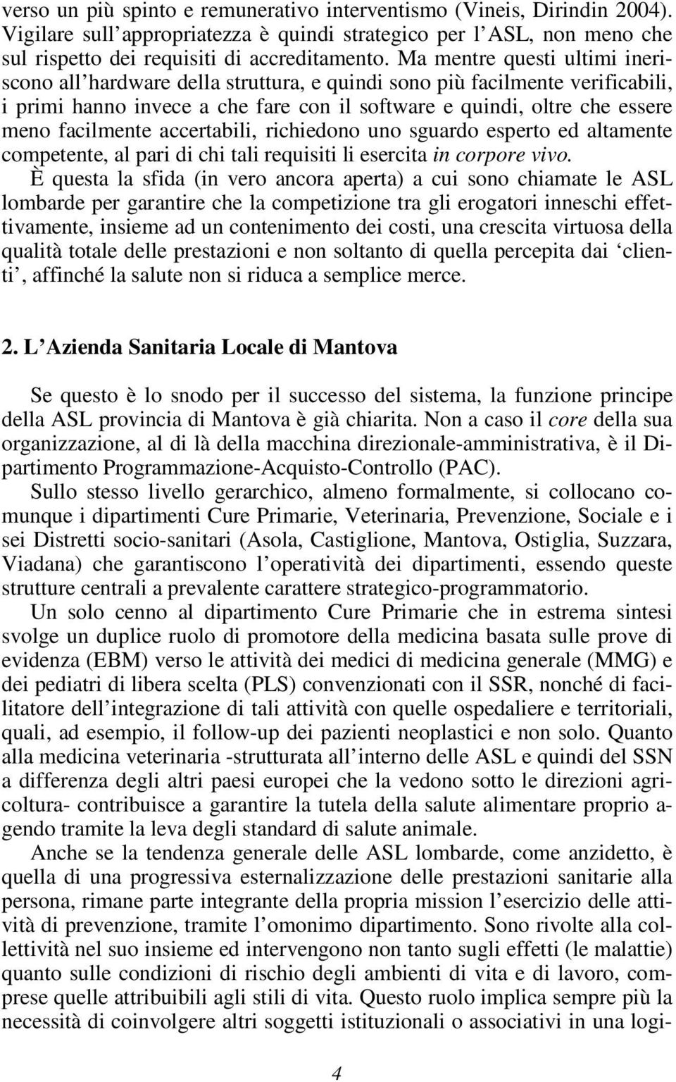 accertabili, richiedono uno sguardo esperto ed altamente competente, al pari di chi tali requisiti li esercita in corpore vivo.